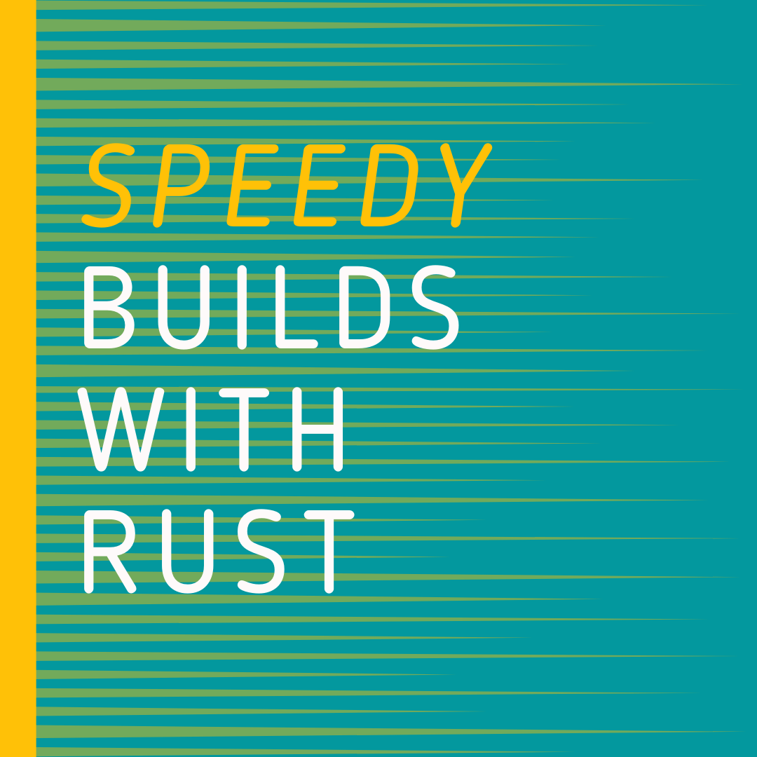 Speedy Builds with Rust